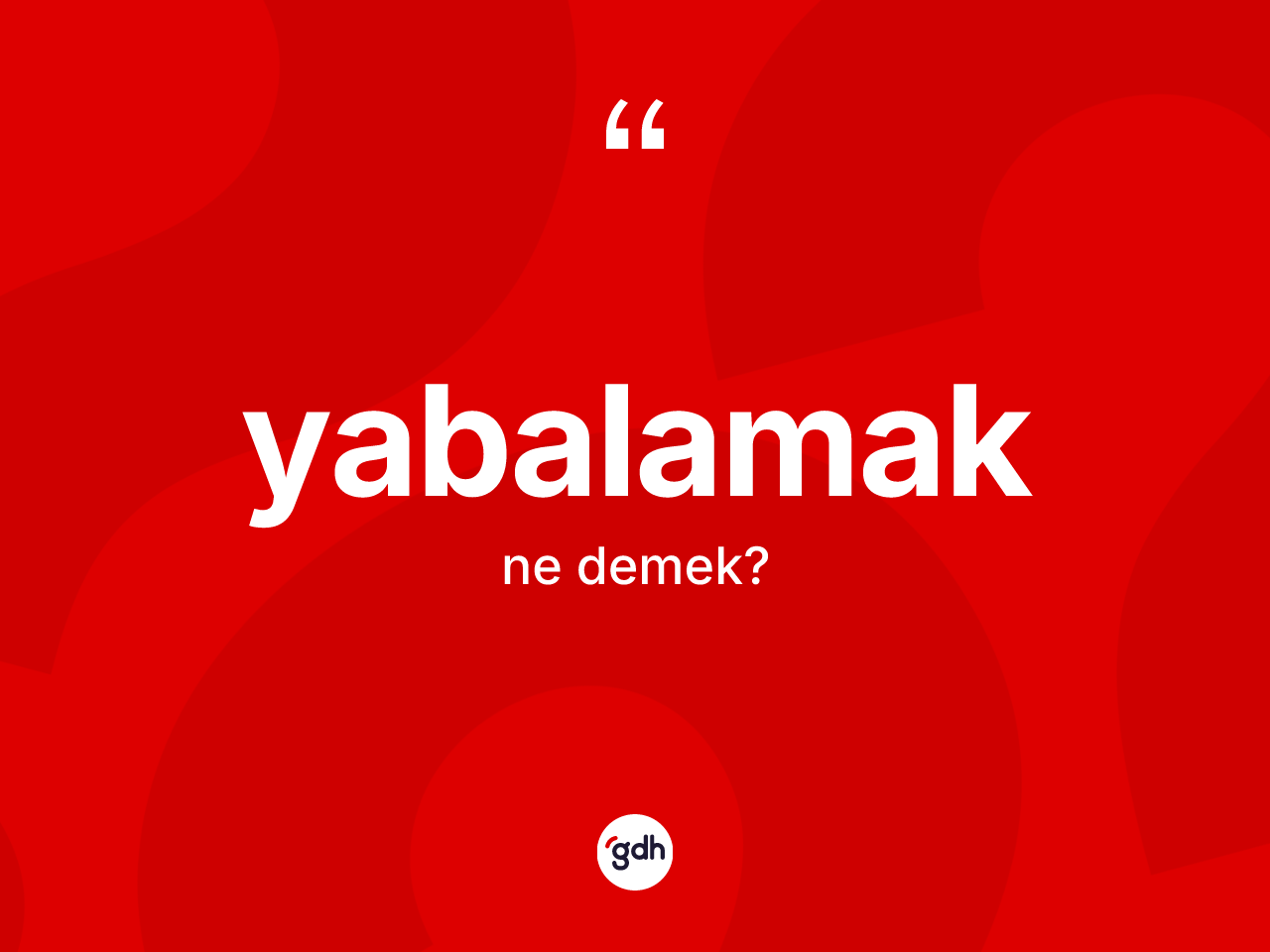 Yabalamak kelimesinin sözlükteki tanımı nedir? Yabalamak kelimesinin kaç farklı anlamı var?