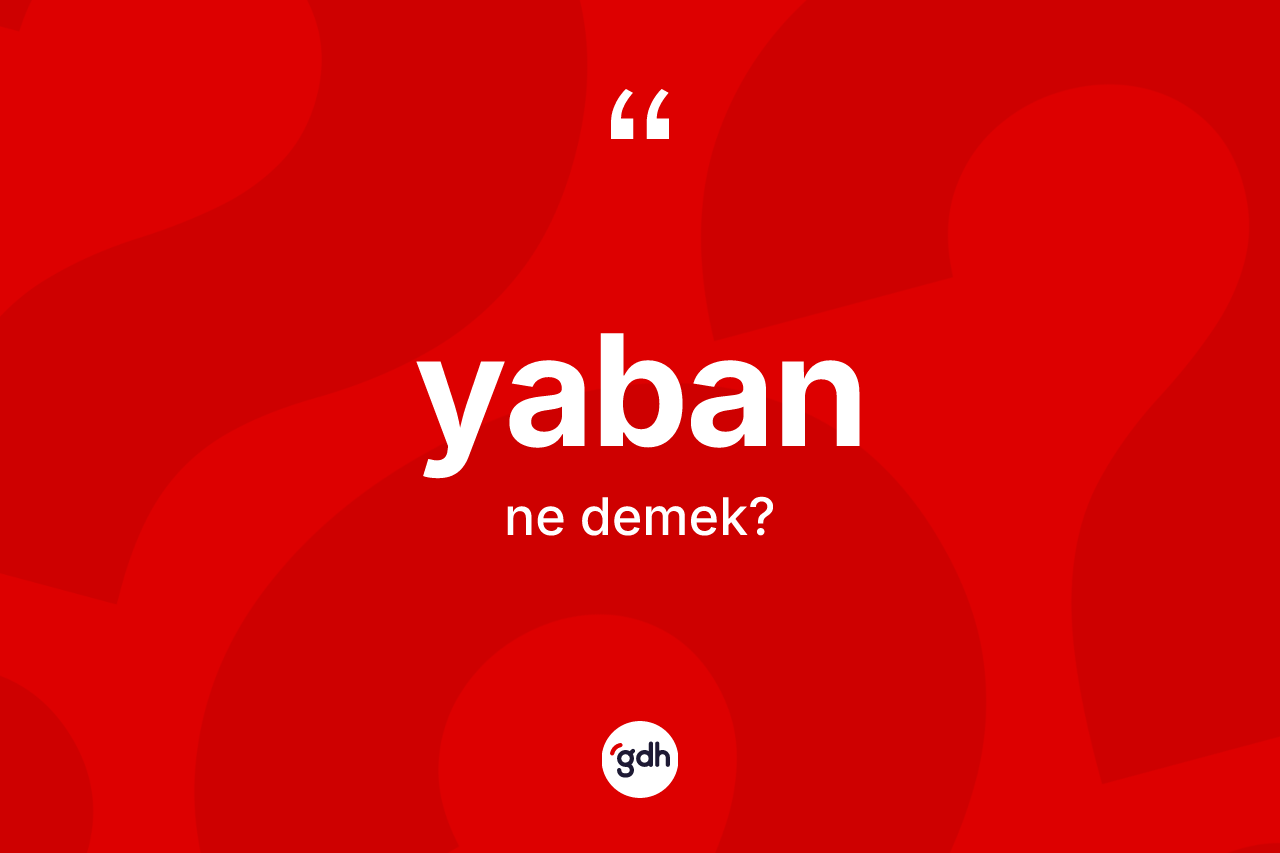 Yaban nedir? Yaban kelimesinin TDK anlamı nedir?