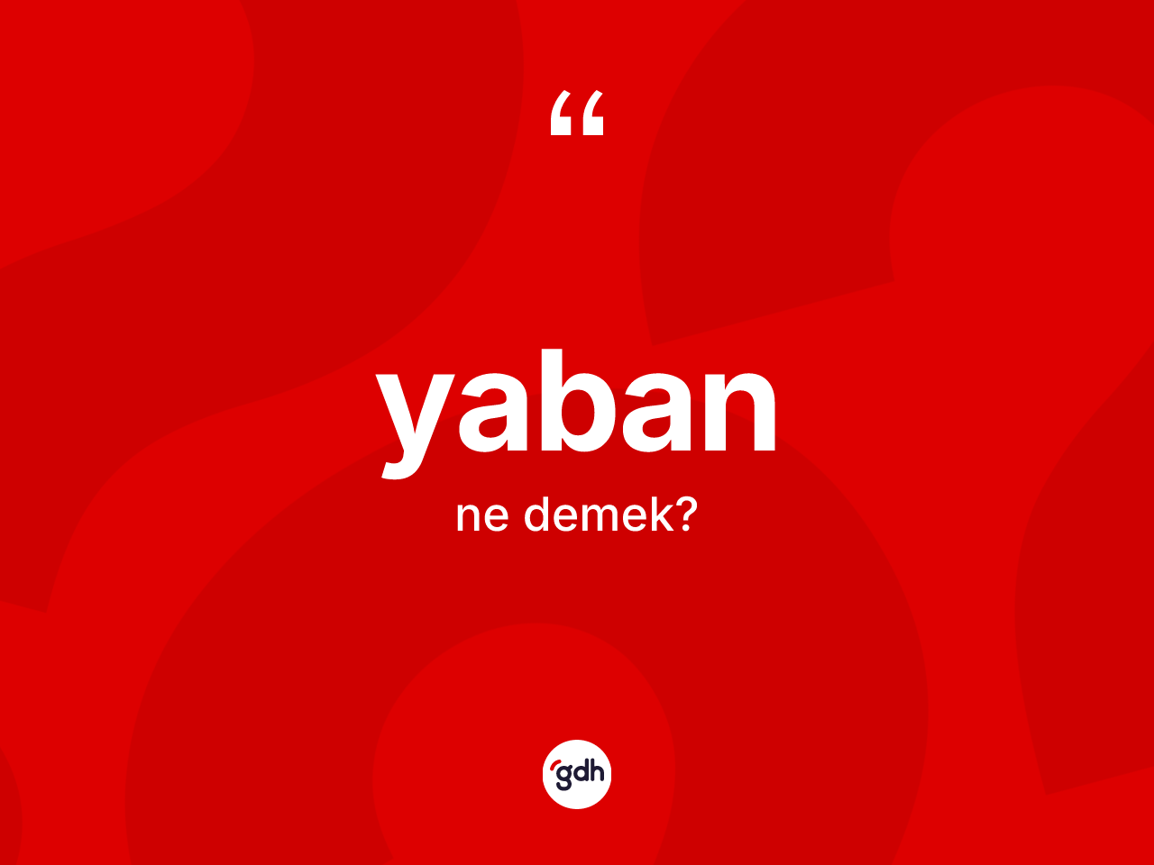 Yaban nedir? Yaban kelimesinin TDK anlamı nedir?