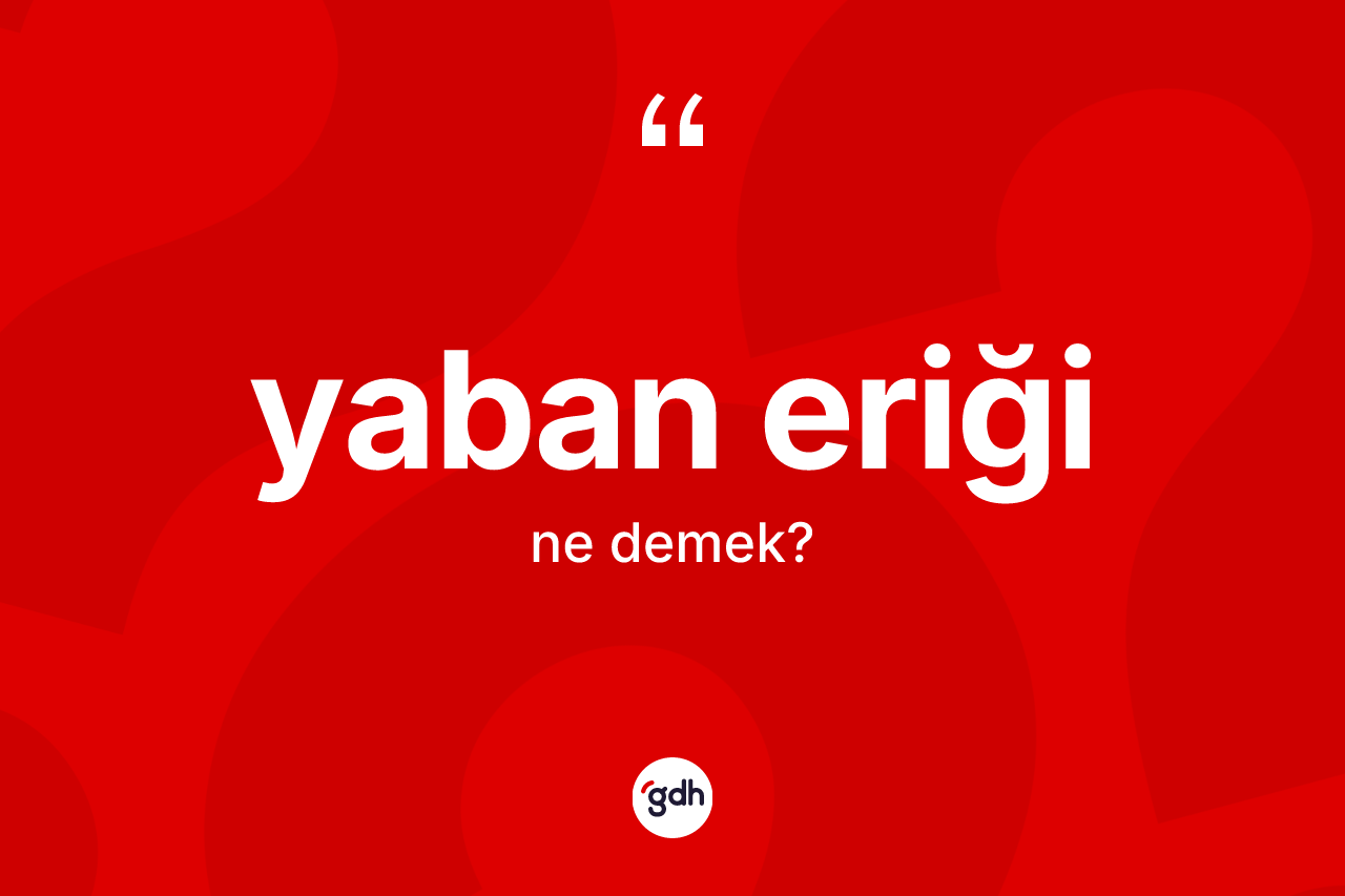 Yaban eriği kelimesi nedir? Yaban eriğinin sözlükteki anlamı nedir?