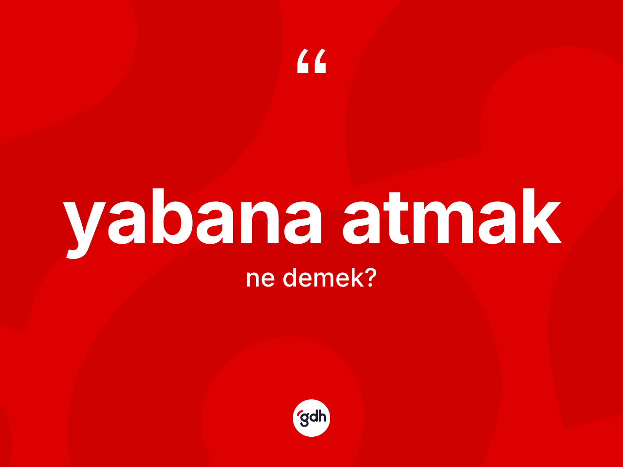 Yabana atmak nedir? Yabana atmak ifadesinin TDK açıklaması nedir?