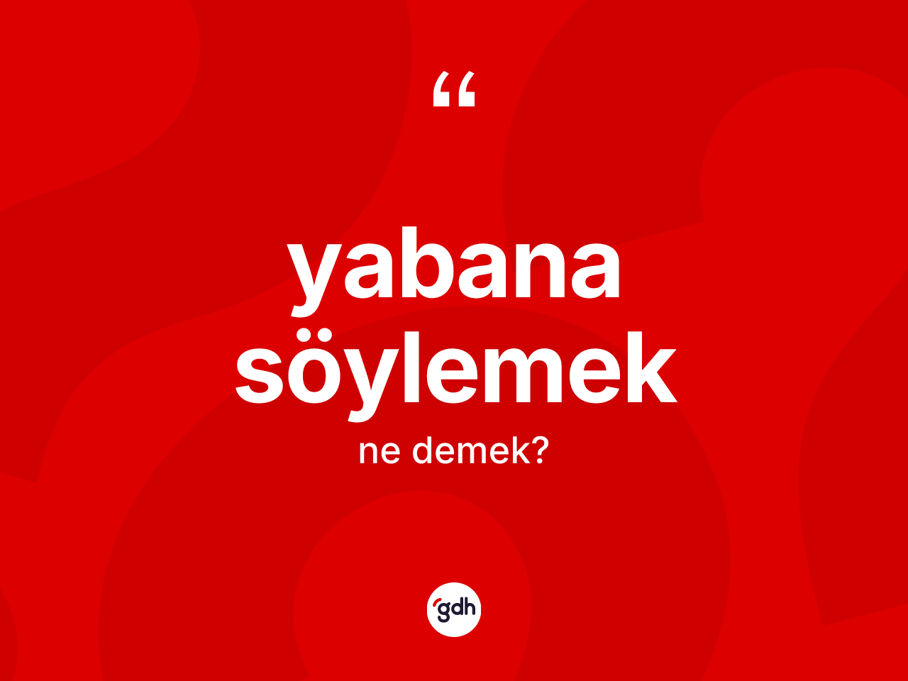 Yabana söylemek ifadesi nedir? Yabana söylemek ifadesinin TDK açıklaması nedir?