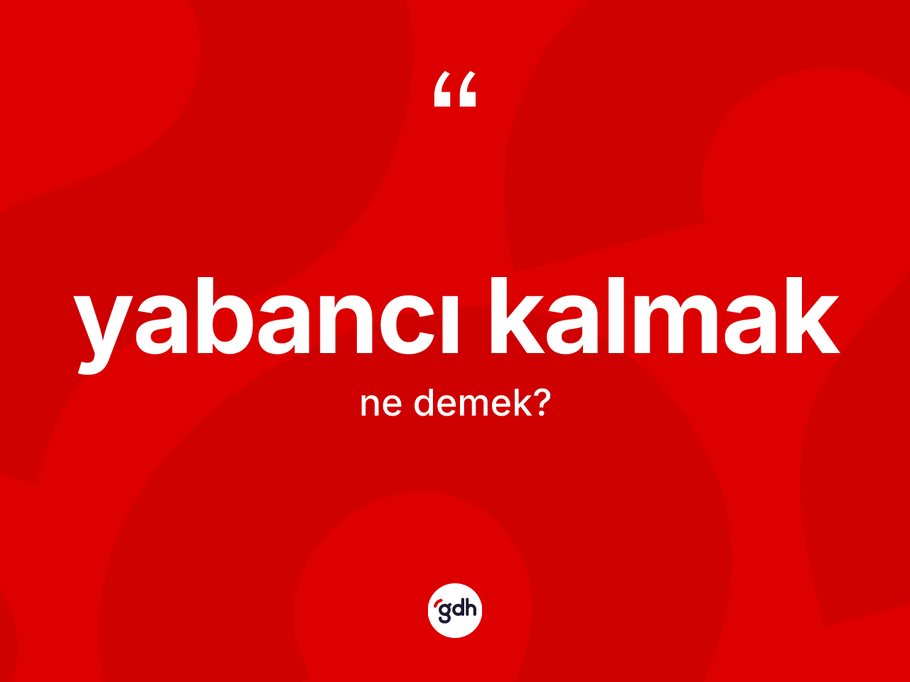 Yabancı kalmak ifadesinin kısaca tanımı nedir? Yabancı kalmak ifadesi nerede kullanılır?
