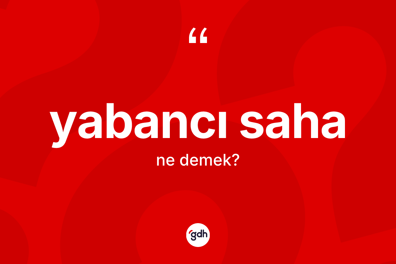 Yabancı saha nedir? Yabancı sahanın halk arasındaki kullanımı nasıldır?