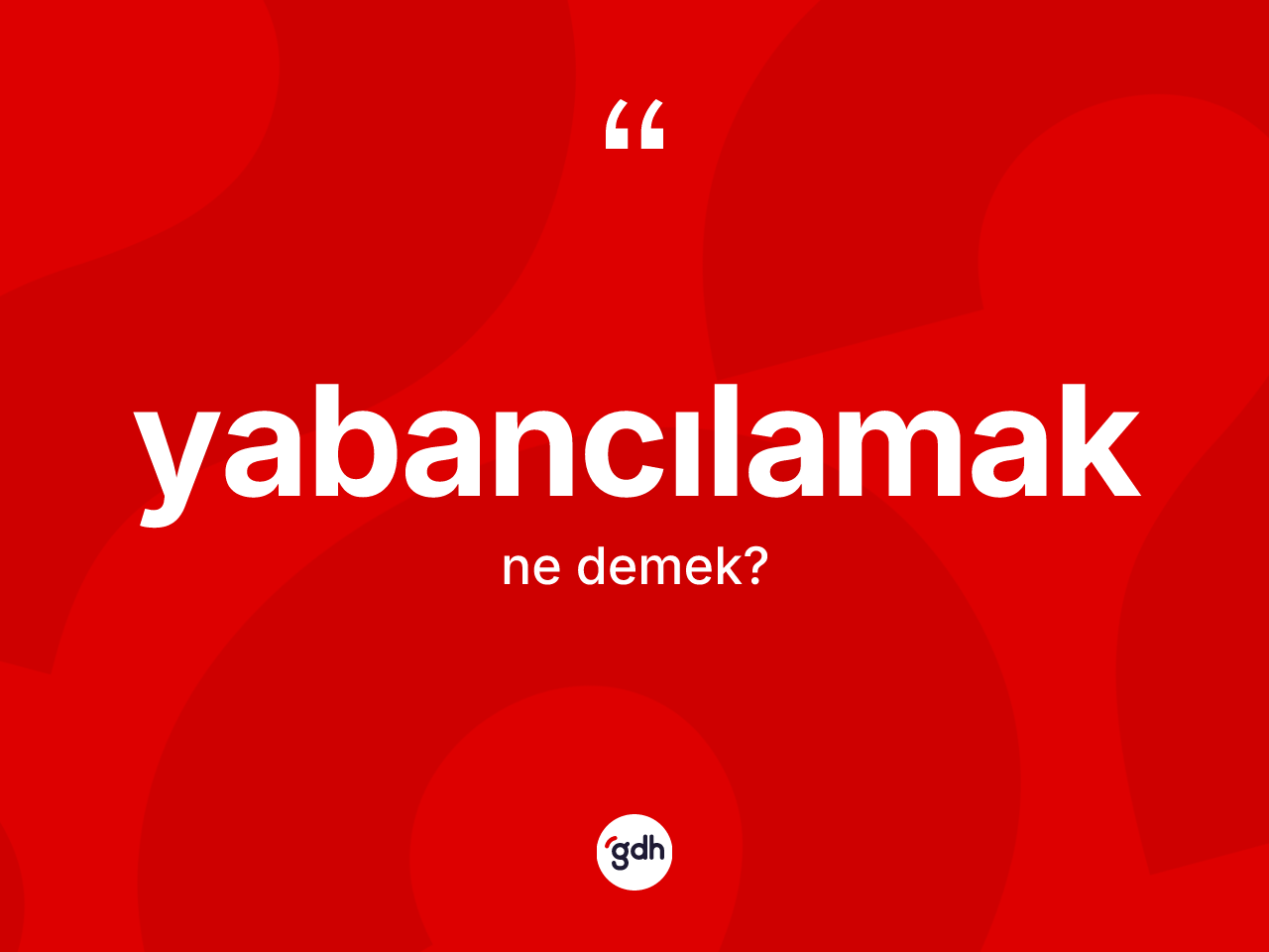 Yabancılamak ne demek? Yabancılamak kelimesinin TDK'ya göre açıklaması nedir?