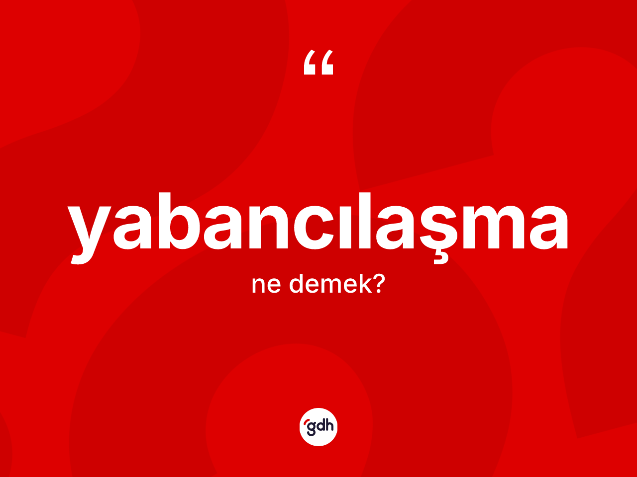 Yabancılaşma kelimesinin anlamı nedir? Yabancılaşmanın TDK'ya göre anlamı nedir?
