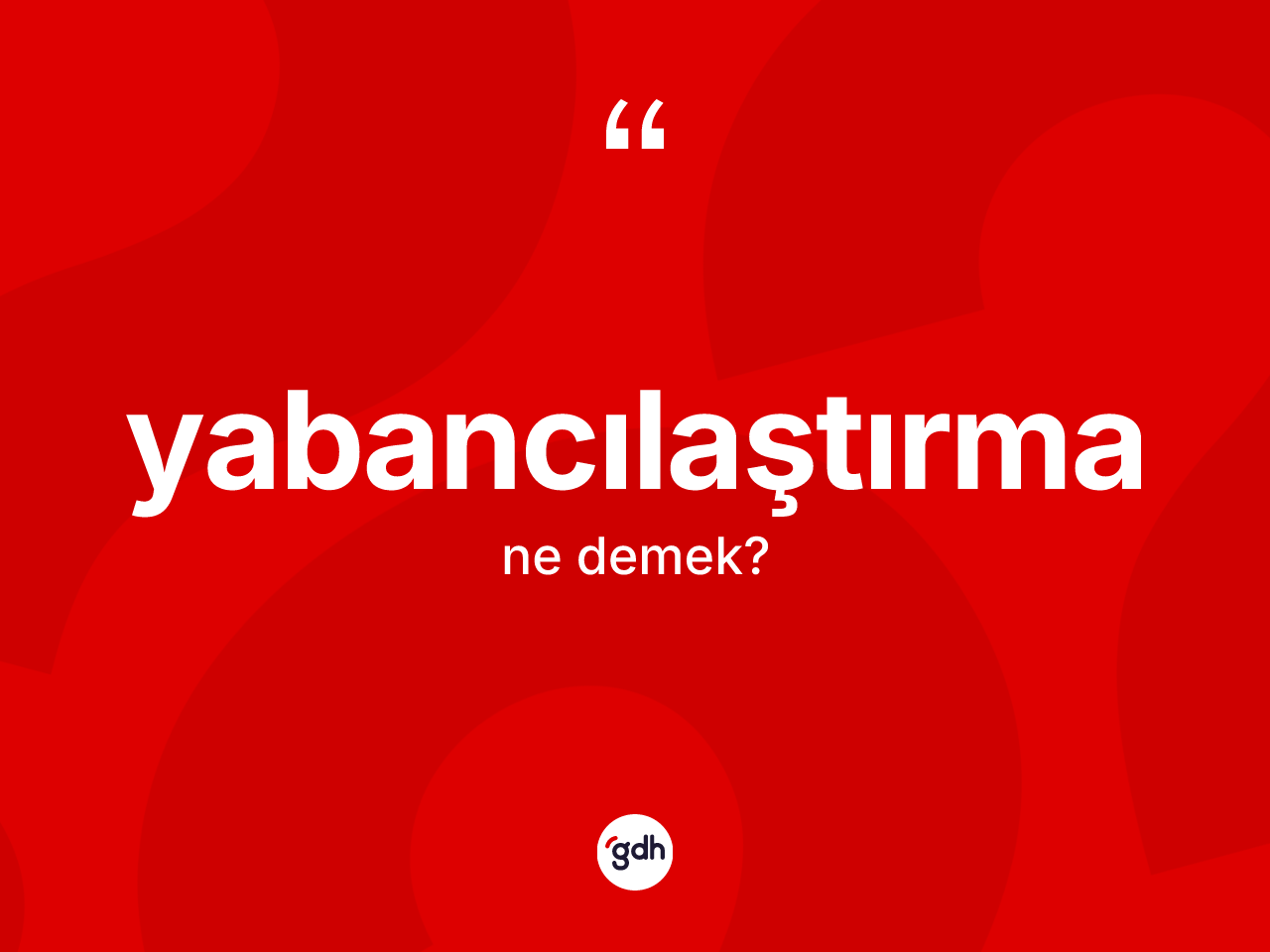 Yabancılaştırma kelimesinin tanımı nedir? Yabancılaştırmanın sözlükteki anlamı nedir?