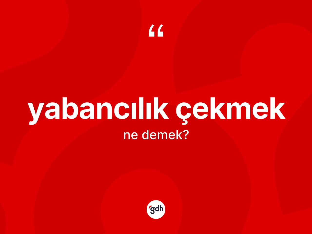 Yabancılık çekmek ifadesi ne demektir? Yabancılık çekmek ifadesi nerede kullanılır?
