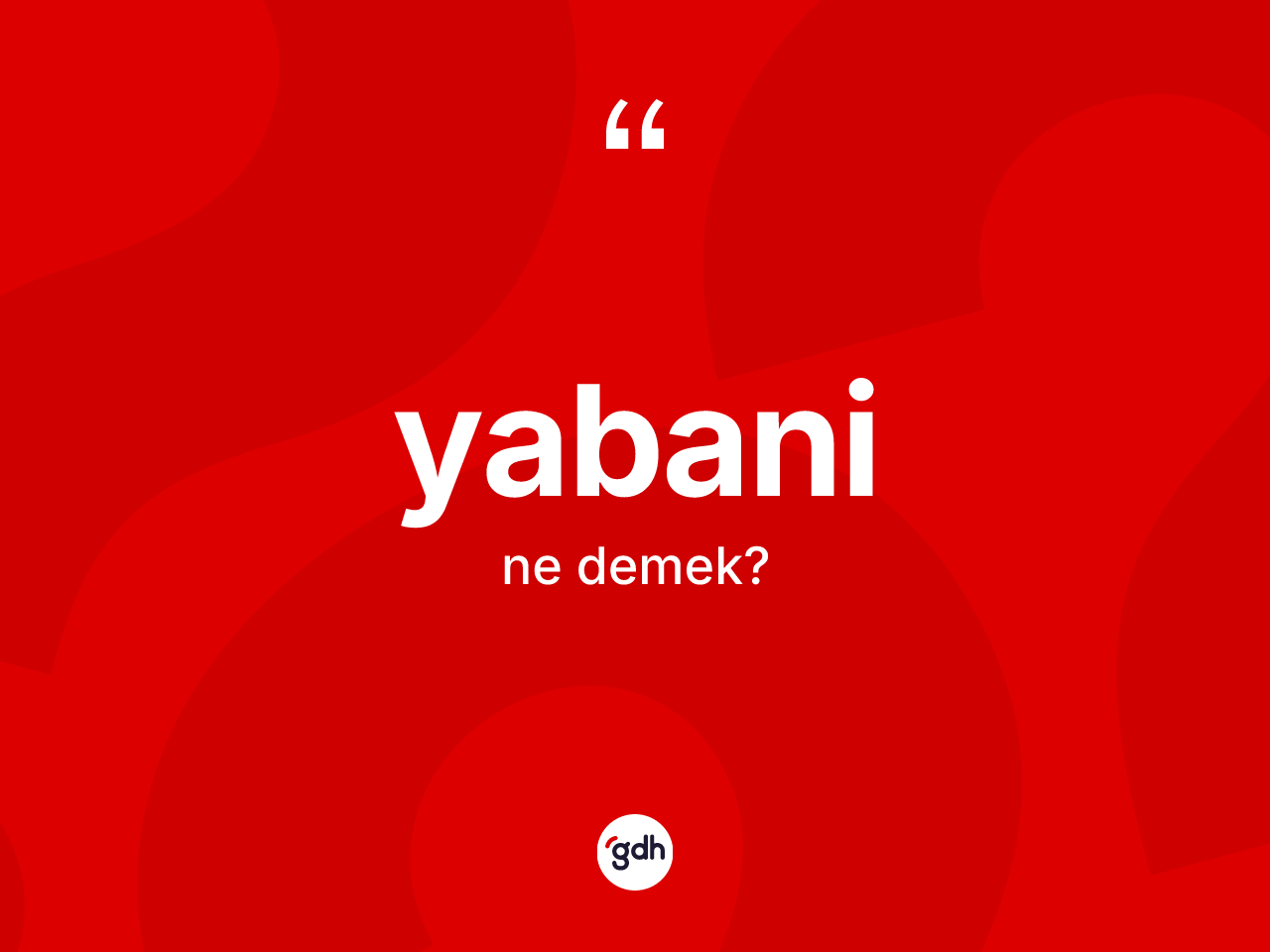 Yabani kelimesi ne demek? Yabani kelimesinin kaç farklı anlamı var?