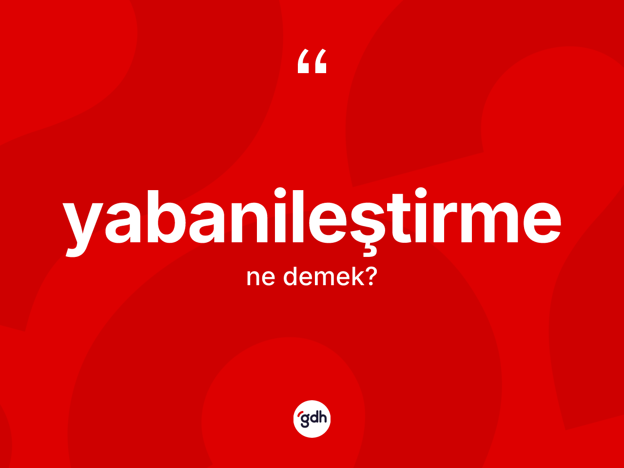 Yabanileştirme kelimesinin tanımı nedir? Yabanileştirmenin kısaca tanımı nedir?