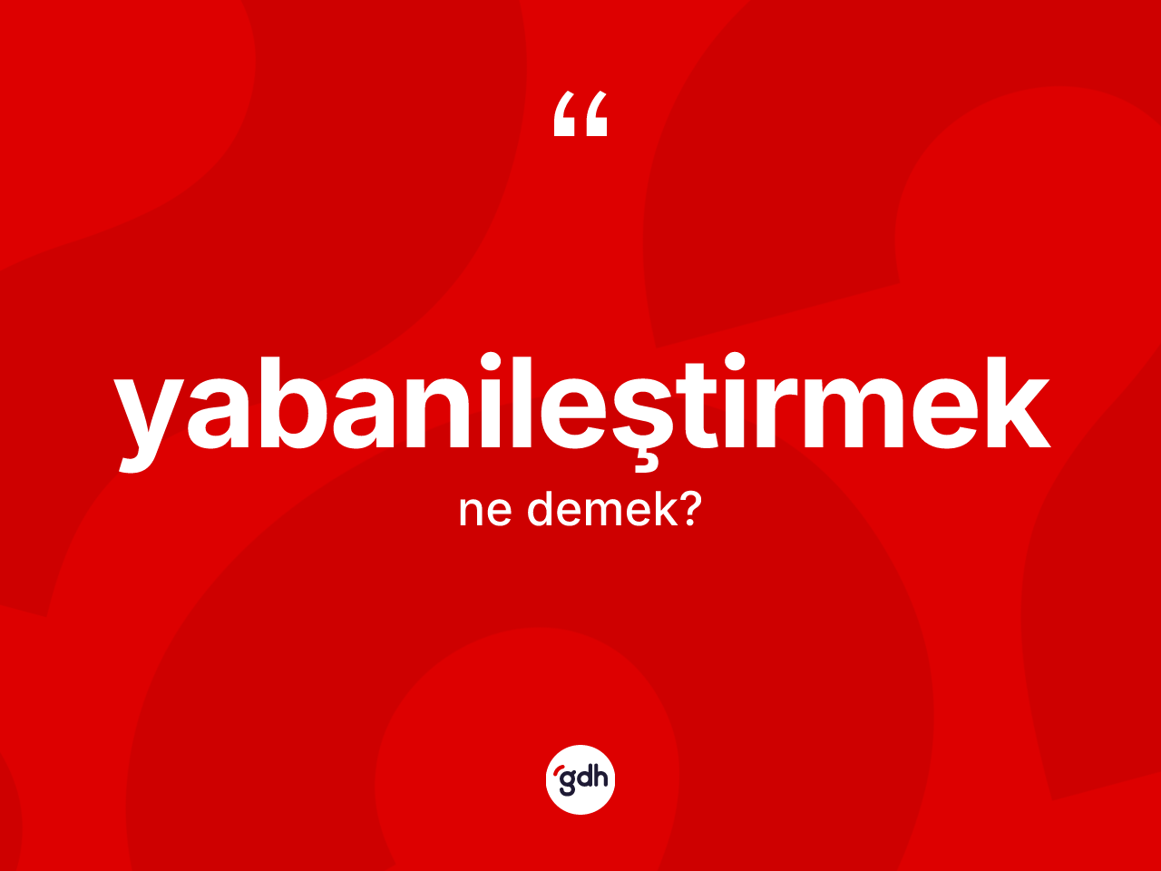 Yabanileştirmek kelimesinin anlamı nedir? Yabanileştirmek kelimesinin TDK'ya göre açıklaması nedir?