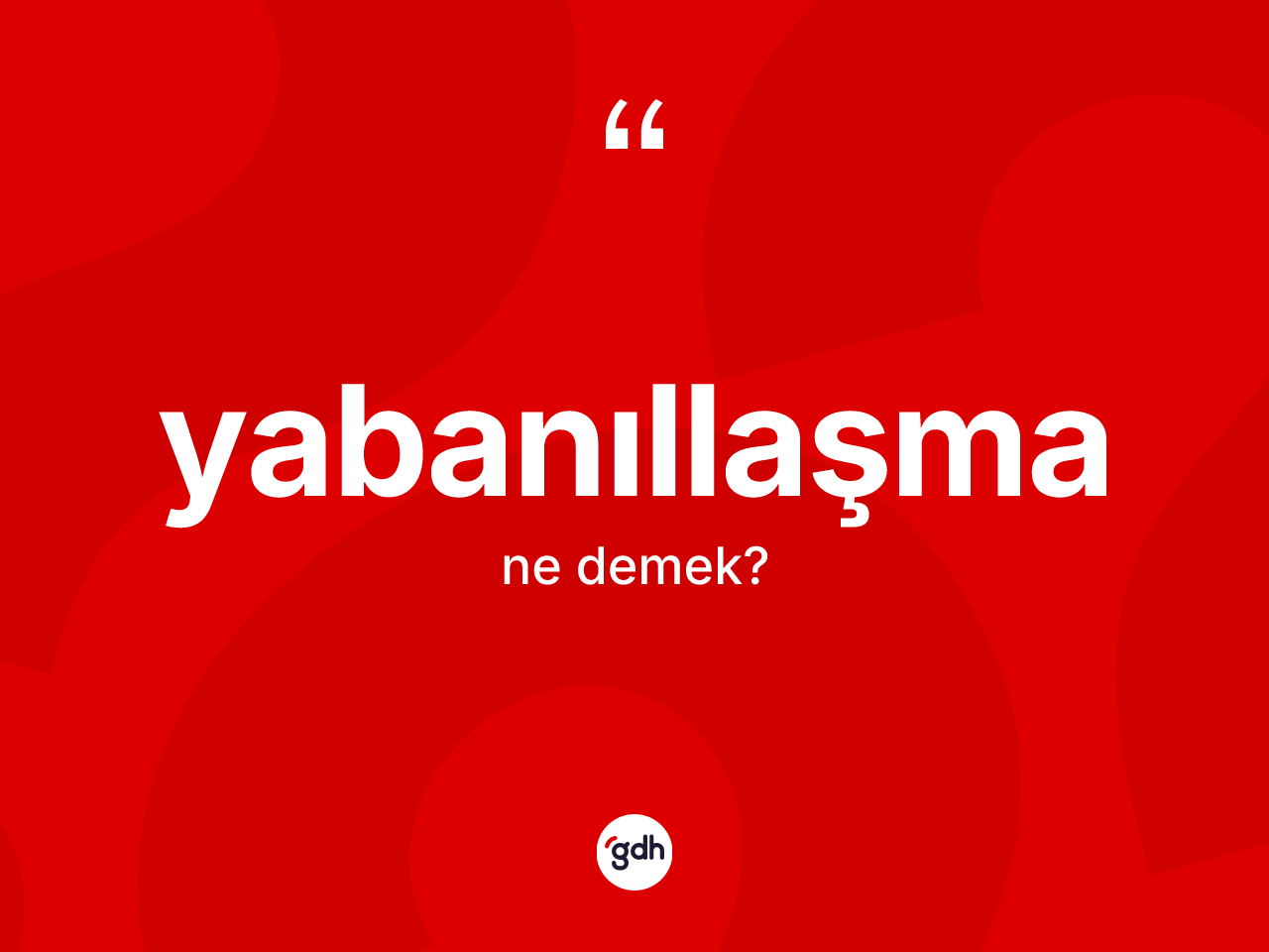 Yabanıllaşma kelimesinin sözlükteki tanımı nedir? Yabanıllaşmanın halk arasındaki kullanımı nasıldır?