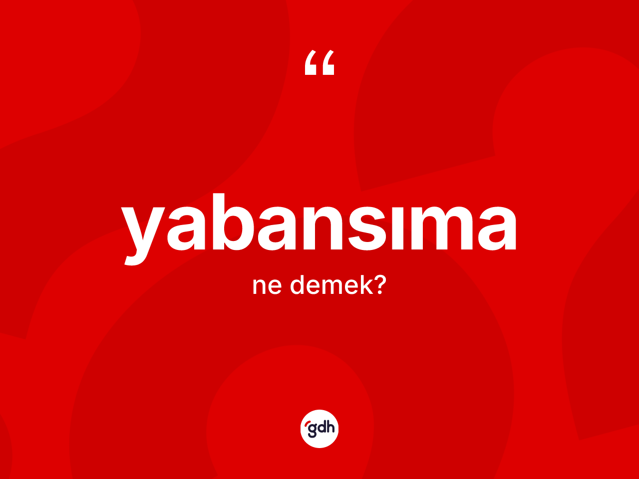 Yabansıma kelimesi nedir? Yabansıma kelimesinin kaç farklı anlamı var?