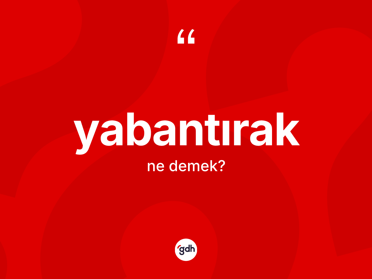 Yabantırak kelimesi nedir? Yabantırak kelimesinin özellikleri nelerdir?