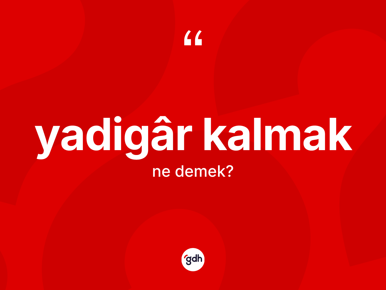 Yadigâr kalmak ne demektir? Yadigâr kalmak ifadesinin özellikleri nelerdir?