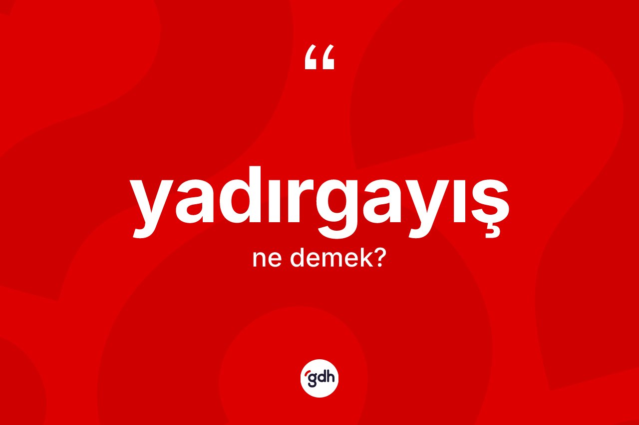 Yadırgayış kelimesinin sözlükteki tanımı nedir? Yadırgayışın sözlükteki anlamı nedir?