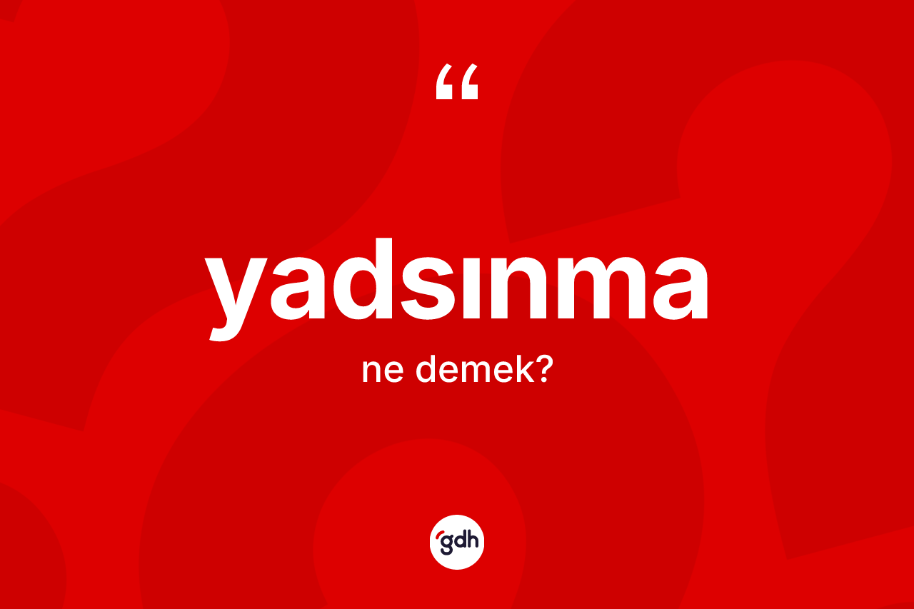 Yadsınma kelimesinin sözlükteki tanımı nedir? Yadsınmanın halk arasındaki kullanımı nasıldır?