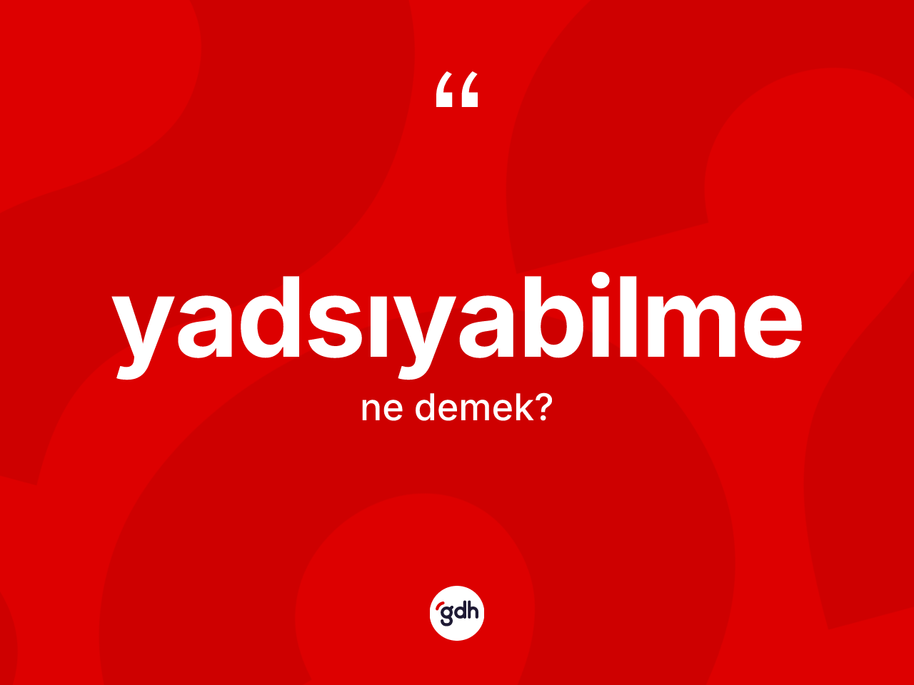 Yadsıyabilme kelimesinin tanımı nedir? Yadsıyabilmenin kısaca tanımı nedir?