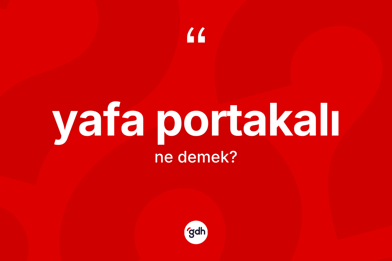 Yafa portakalı kelimesinin sözlükteki tanımı nedir? Yafa portakalının sözlükteki anlamı nedir?
