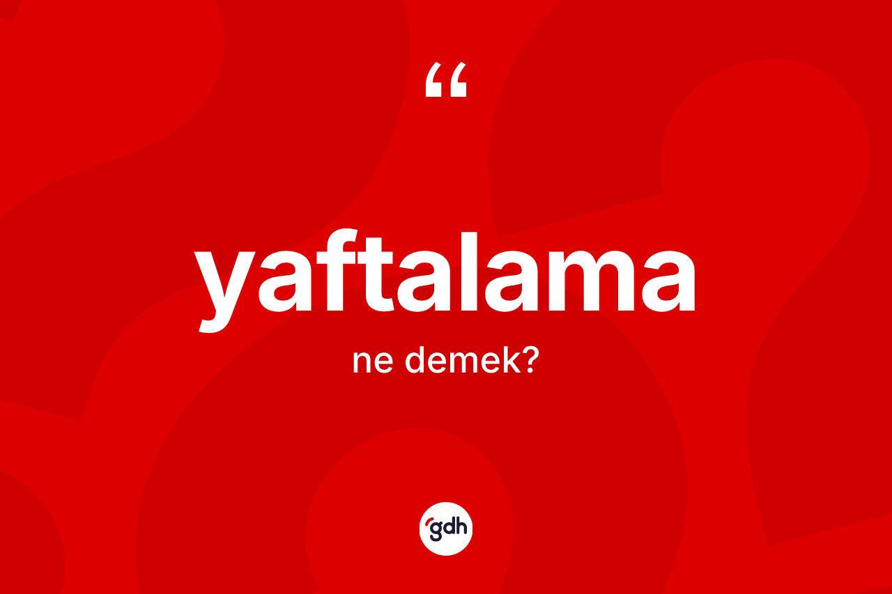 Yaftalama kelimesinin anlamı nedir? Yaftalamanın TDK'ya göre anlamı nedir?