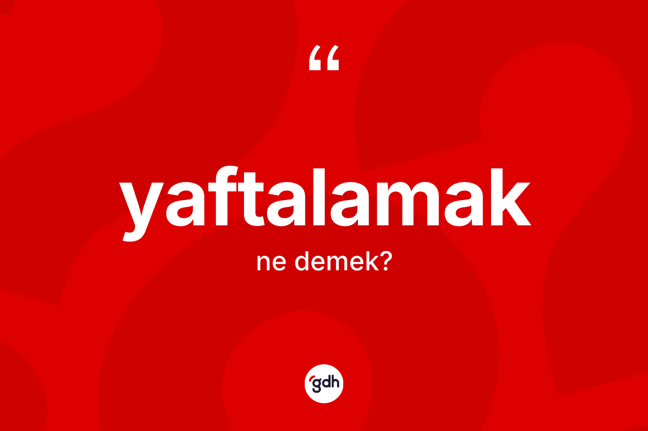 Yaftalamak kelimesi ne anlama gelir? Yaftalamak kelimesinin TDK anlamı nedir?