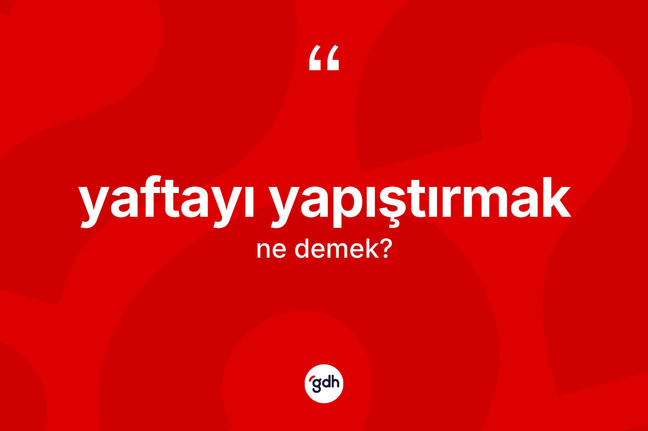 Yaftayı yapıştırmak sözü neyi anlatır? Yaftayı yapıştırmak ifadesi hangi durumlarda kullanılır