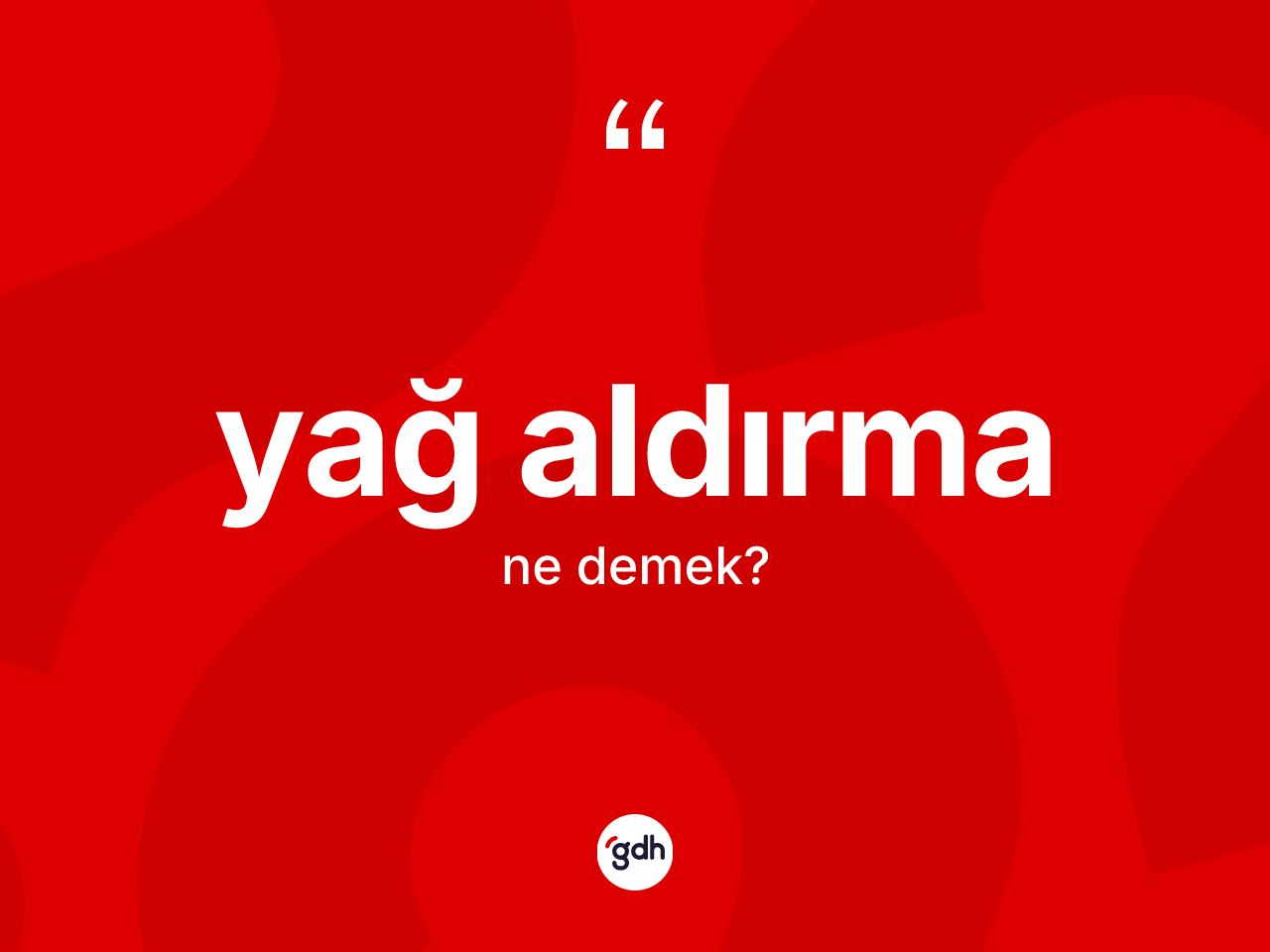 Yağ aldırma ne anlama gelir? Yağ aldırma kelimesinin TDK'ya göre açıklaması nedir?