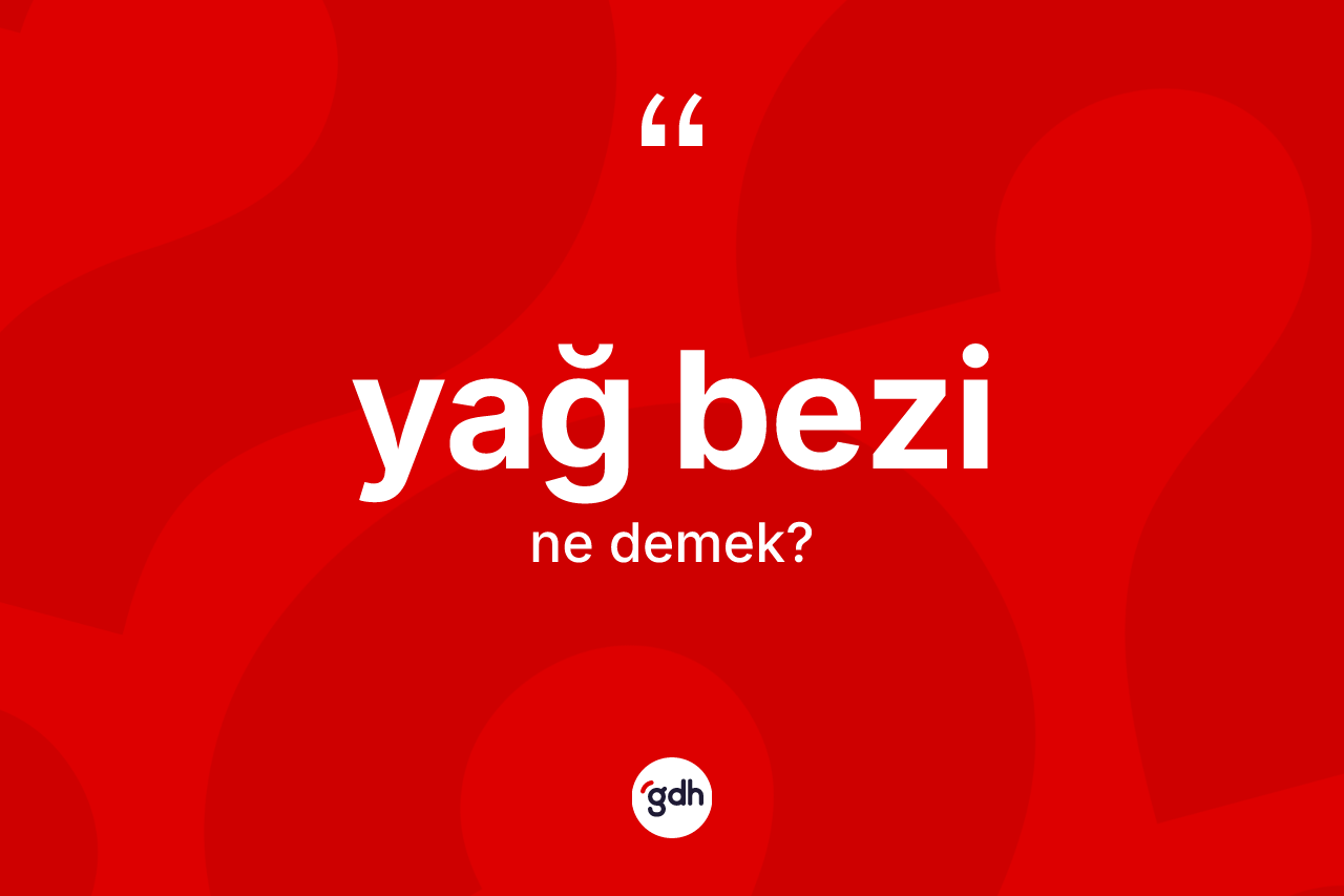 Yağ bezi kelimesinin anlamı nedir? Yağ bezi kelimesinin TDK anlamı nedir?