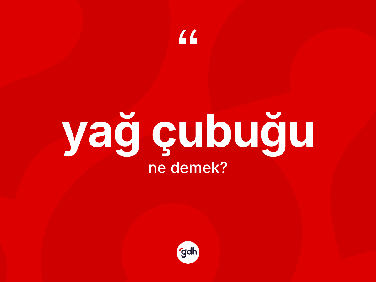 Yağ çubuğu kelimesinin tanımı nedir? Yağ çubuğunun TDK'ya göre anlamı nedir?