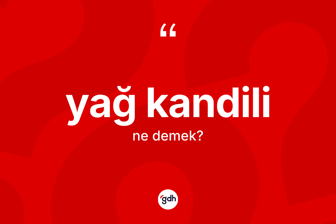Yağ kandili ne demek? Yağ kandili kelimesinin özellikleri nelerdir?
