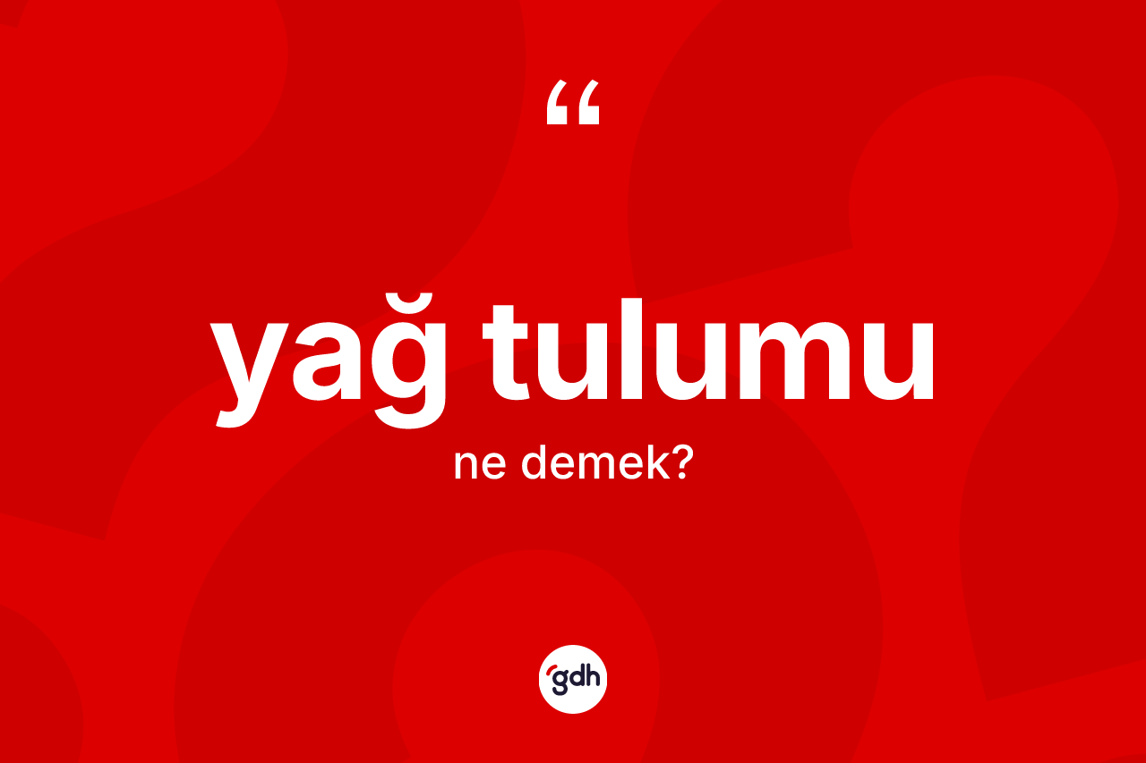 Yağ tulumu kelimesinin tanımı nedir? Yağ tulumunun TDK'ya göre anlamı nedir?