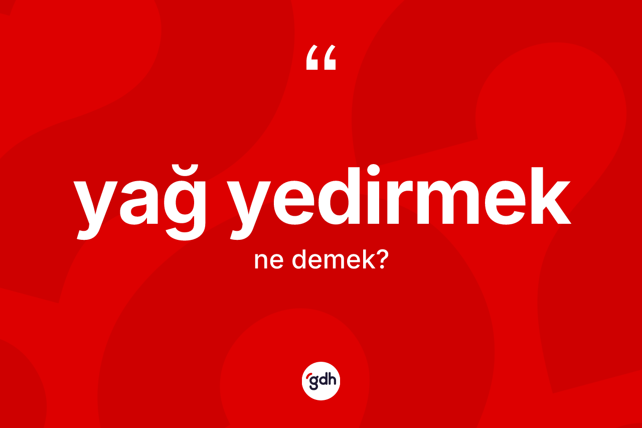 Yağ yedirmek ifadesinin sözlükteki anlamı nedir? Yağ yedirmek sözünün sözlük anlamı nedir?