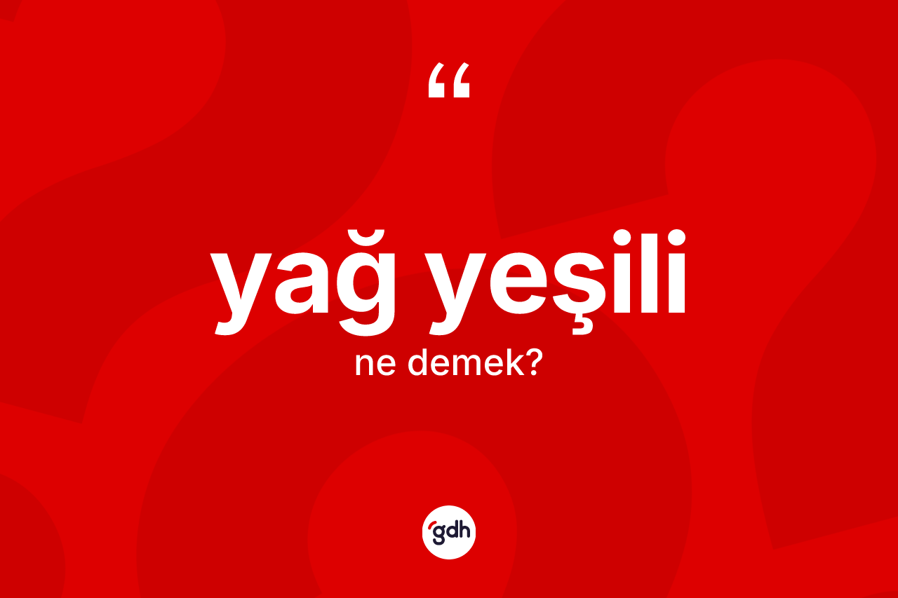 Yağ yeşili kelimesinin anlamı nedir? Yağ yeşilinin sözlükteki anlamı nedir?