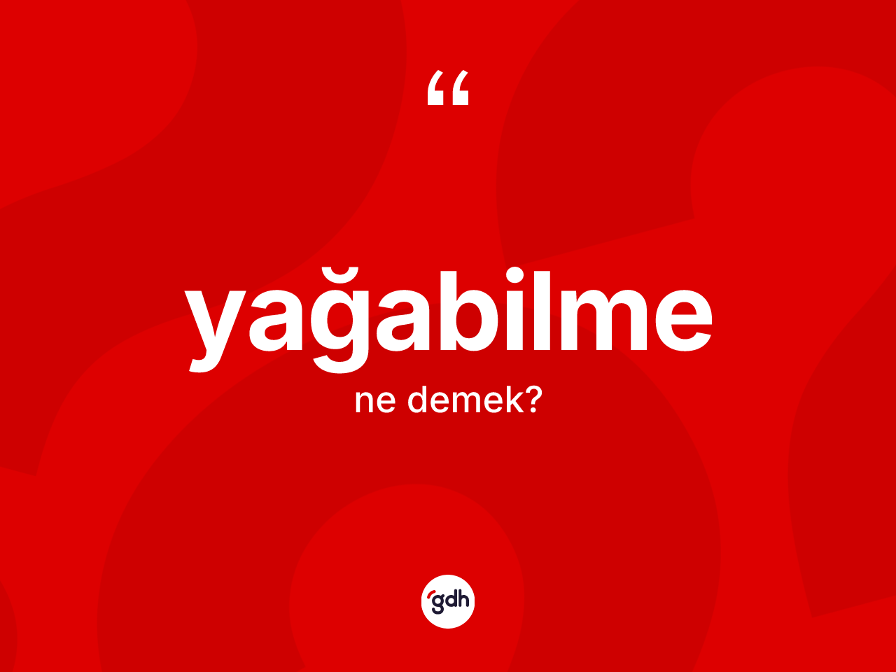 Yağabilme kelimesinin tanımı nedir? Yağabilmenin halk arasındaki kullanımı nasıldır?