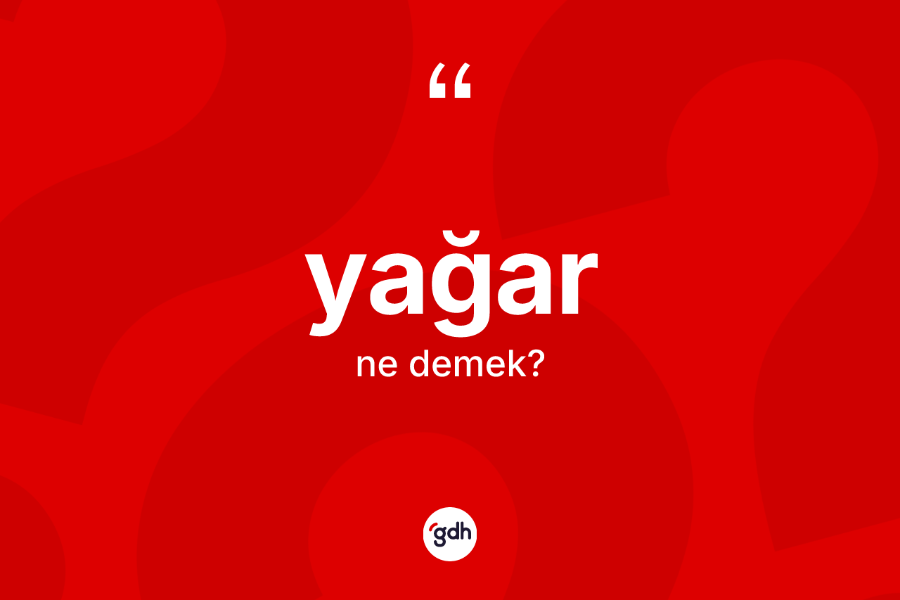 Yağar kelimesinin tanımı nedir? Yağarın kısaca tanımı nedir?