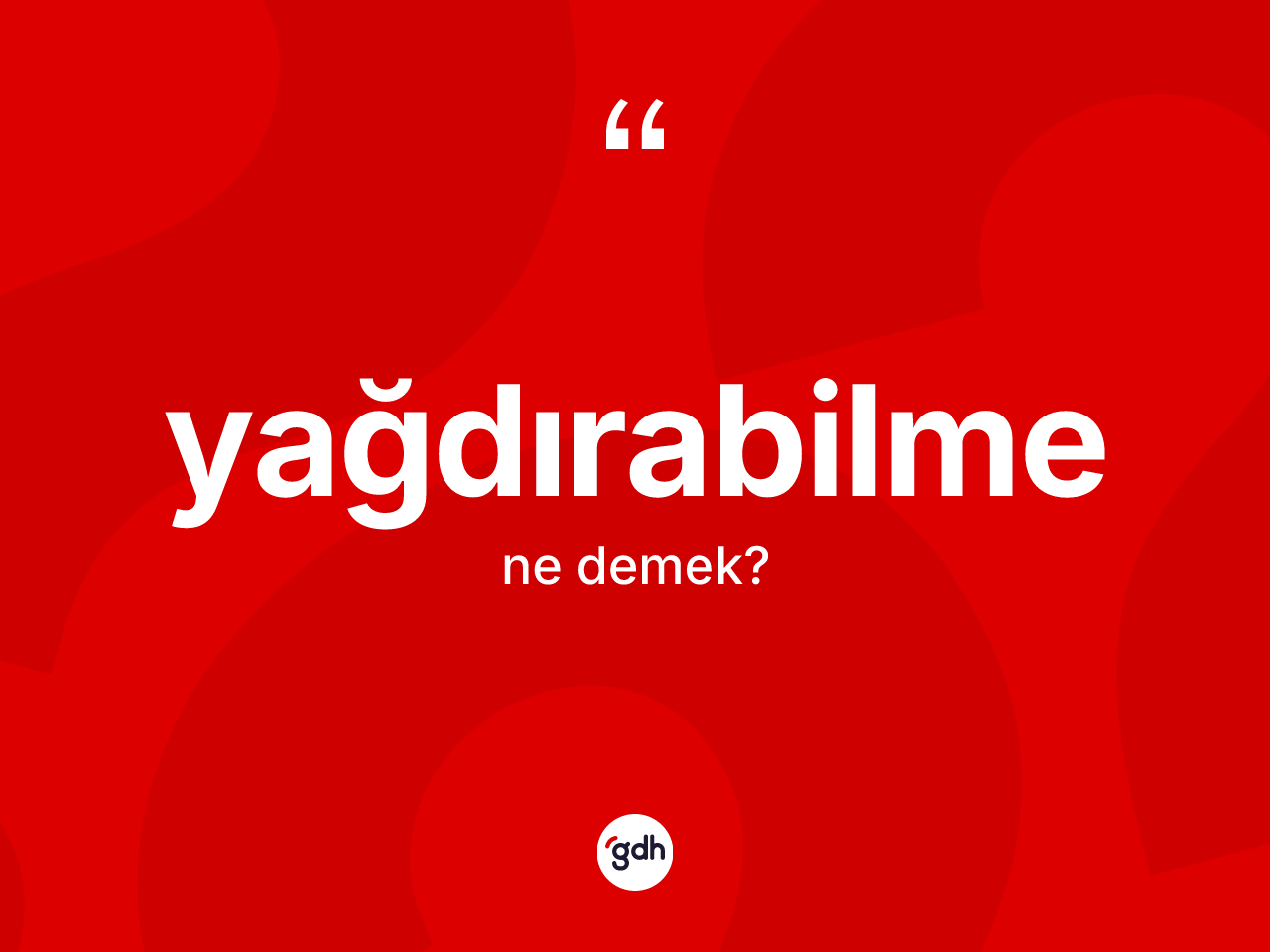Yağdırabilme ne demek? Yağdırabilmenin TDK'ya göre anlamı nedir?