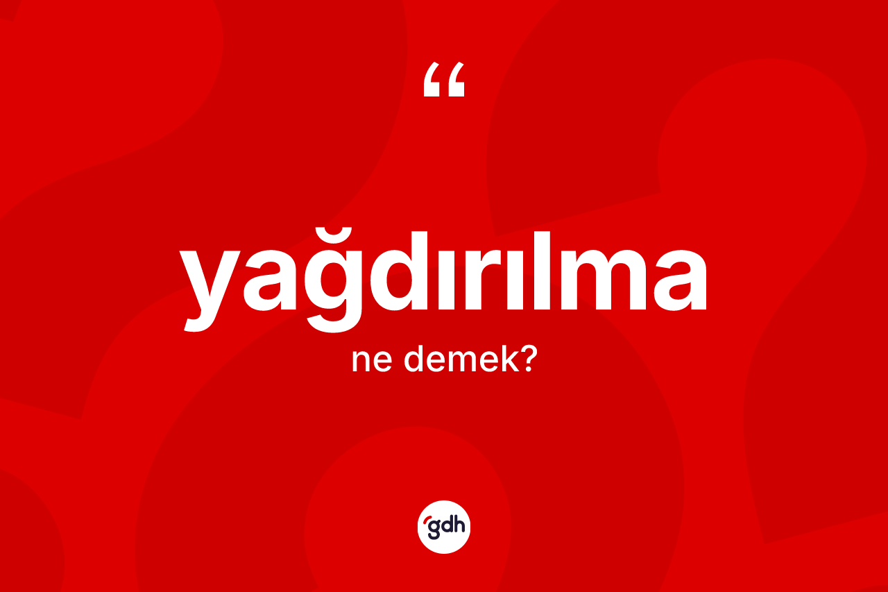 Yağdırılma ne demek? Yağdırılmanın halk arasındaki kullanımı nasıldır?