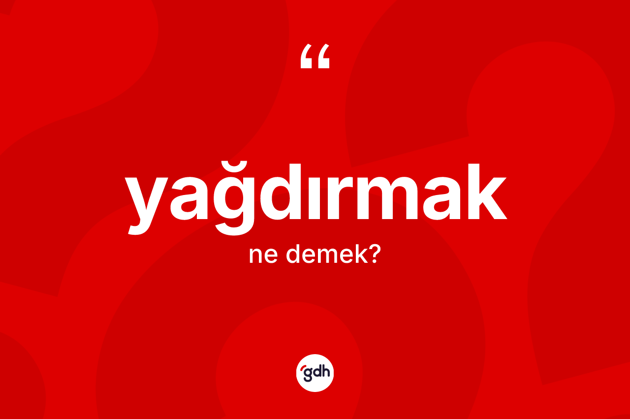 Yağdırmak kelimesinin anlamı nedir? Yağdırmak kelimesinin TDK'ya göre açıklaması nedir?