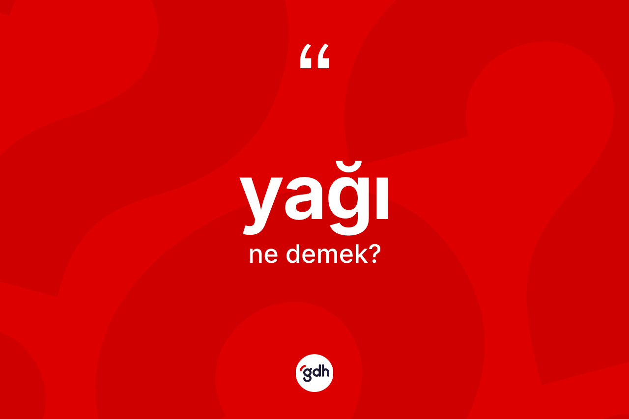 Yağı kelimesinin tanımı nedir? Yağının TDK'ya göre anlamı nedir?