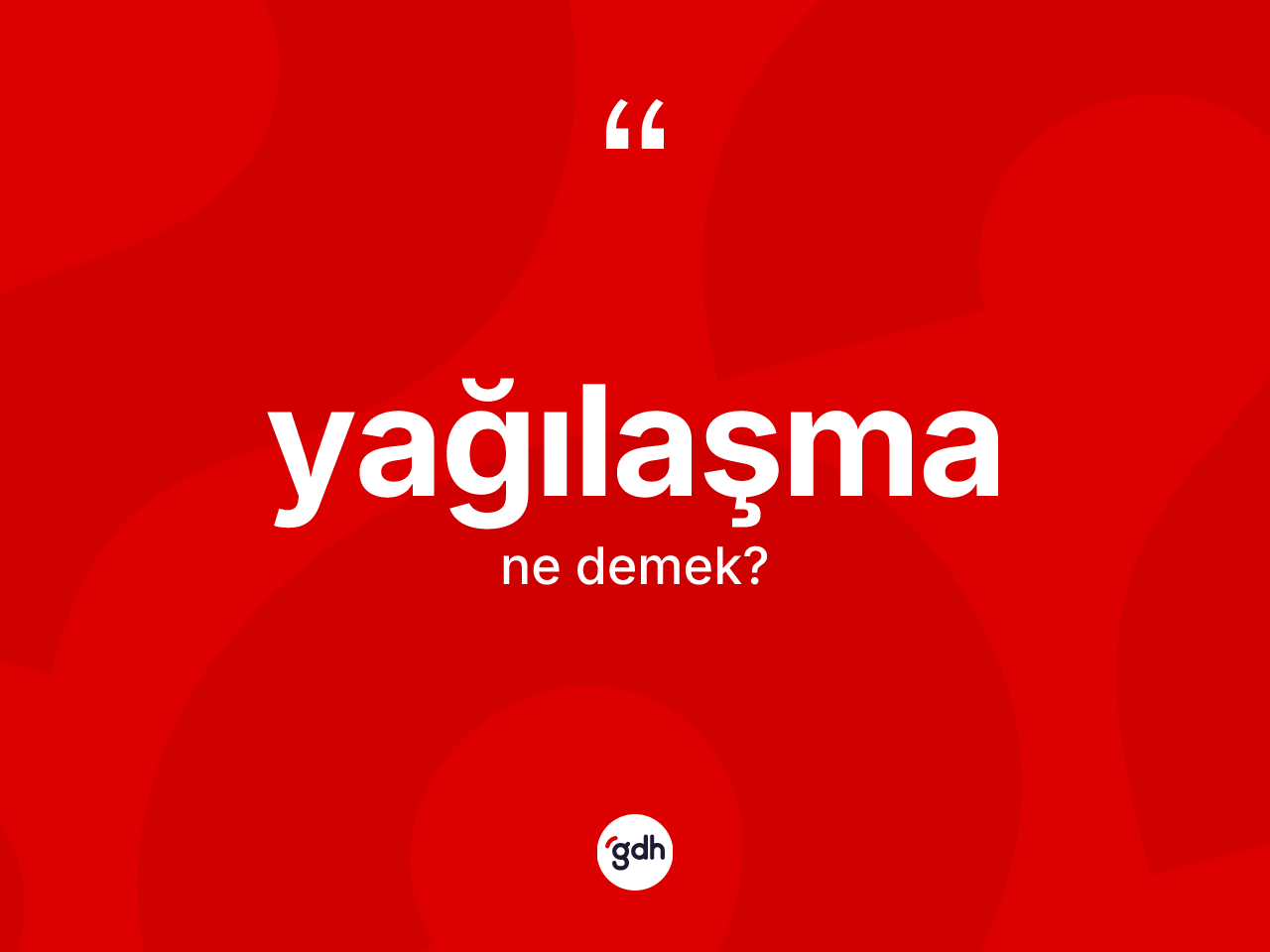 Yağılaşma kelimesi ne anlama gelir? Yağılaşmanın TDK'ya göre anlamı nedir?