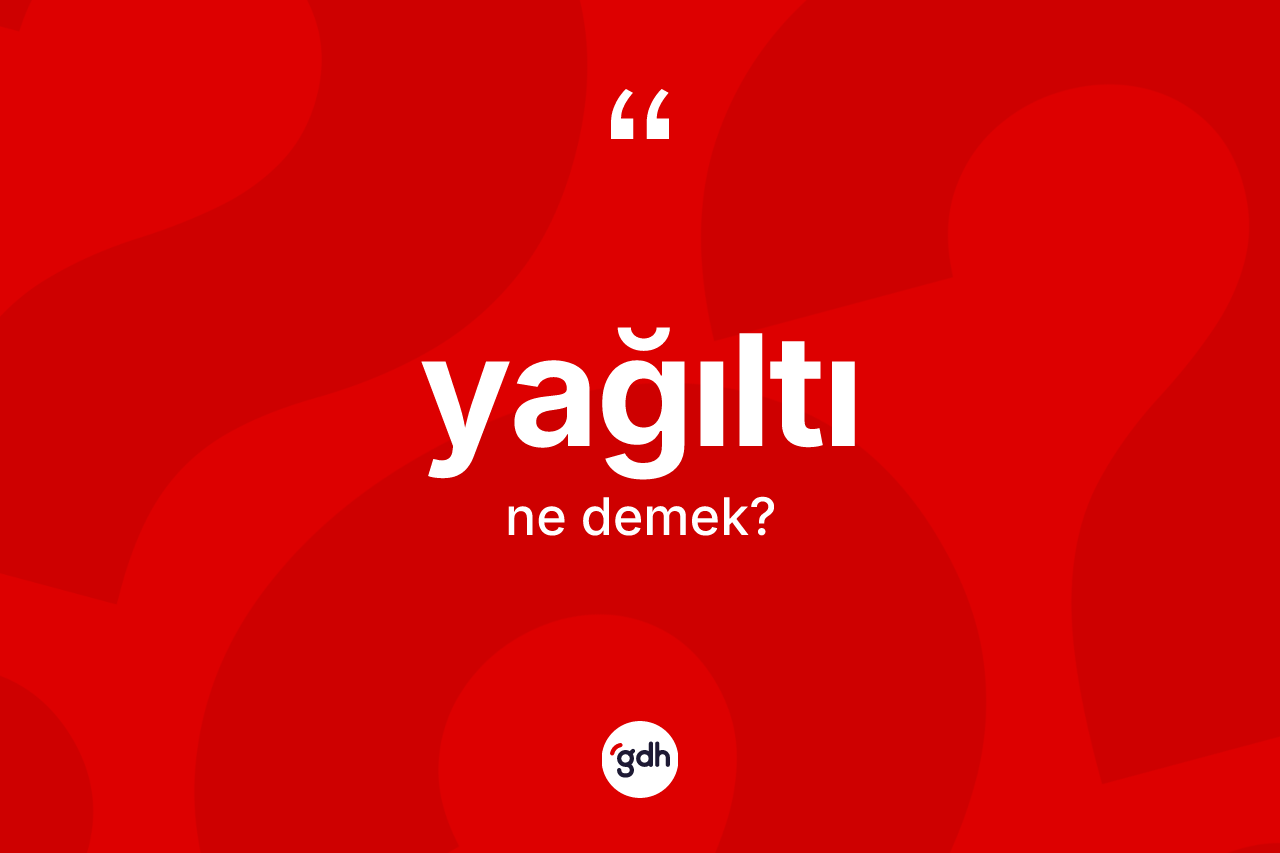 Yağıltı kelimesinin sözlükteki tanımı nedir? Yağıltının kısaca tanımı nedir?