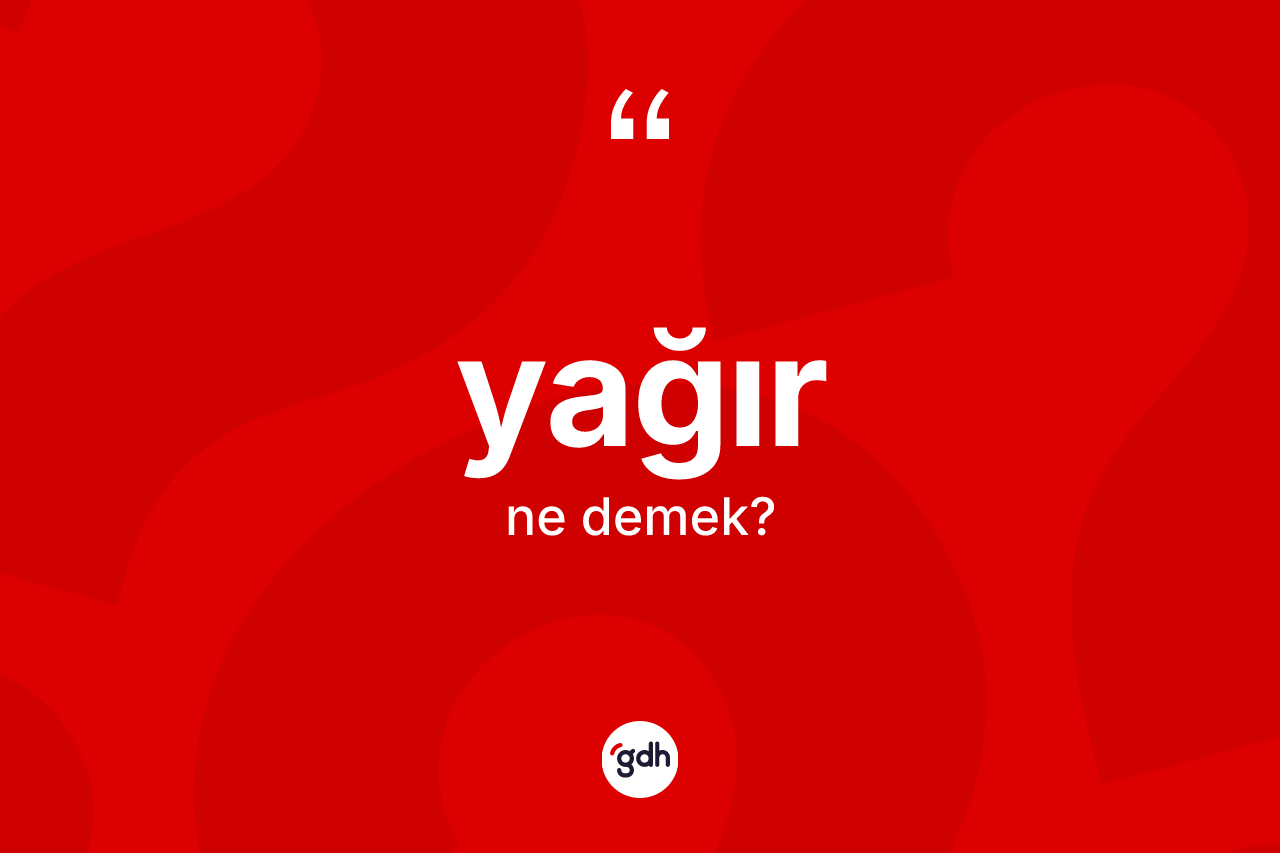 Yağır kelimesinin sözlükteki tanımı nedir? Yağırın kısaca tanımı nedir?