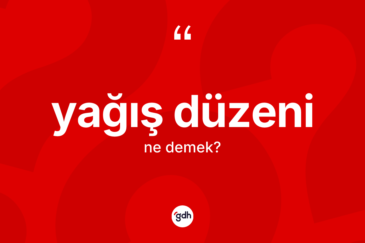 Yağış düzeni kelimesinin tanımı nedir? Yağış düzeninin kısaca tanımı nedir?