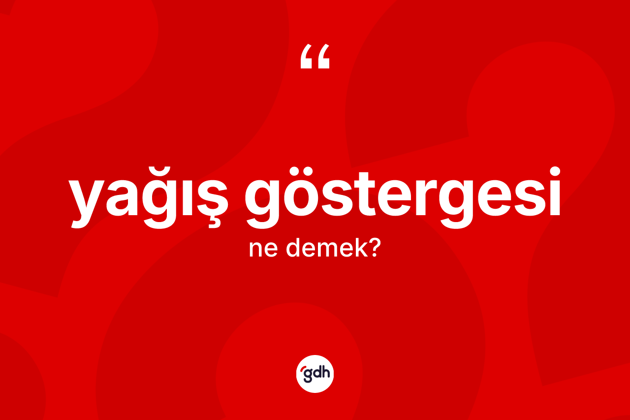 Yağış göstergesi kelimesinin sözlükteki tanımı nedir? Yağış göstergesinin TDK'ya göre anlamı nedir?