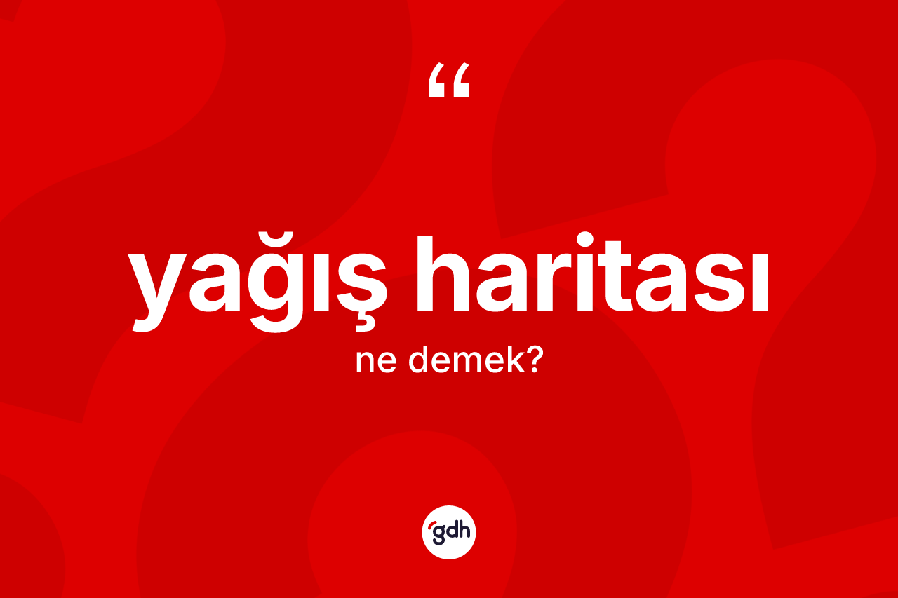 Yağış haritası kelimesinin anlamı nedir? Yağış haritasının sözlükteki anlamı nedir?
