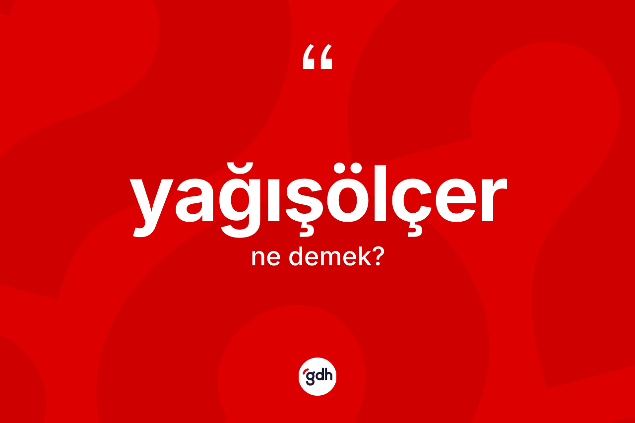 Yağışölçer nedir? Yağışölçerin TDK'ya göre anlamı nedir?
