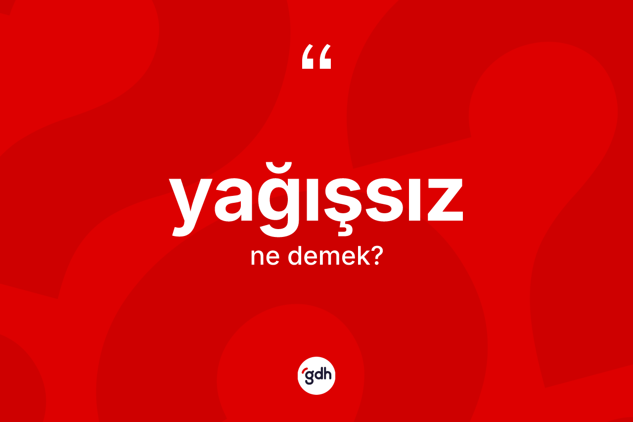Yağışsız kelimesinin sözlükteki tanımı nedir? Yağışsızın kısaca tanımı nedir?
