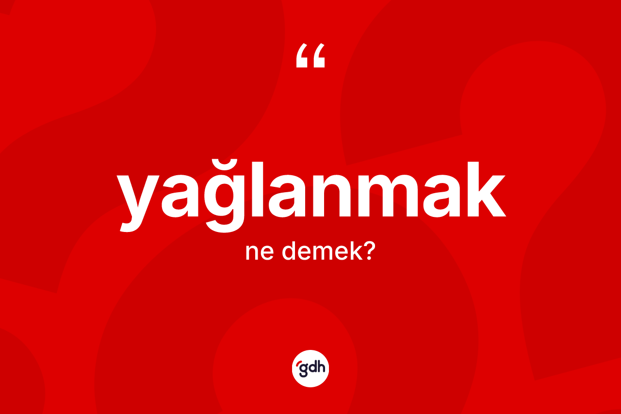 Yağlanmak kelimesi ne anlama gelir? Yağlanmağın halk arasındaki kullanımı nasıldır?