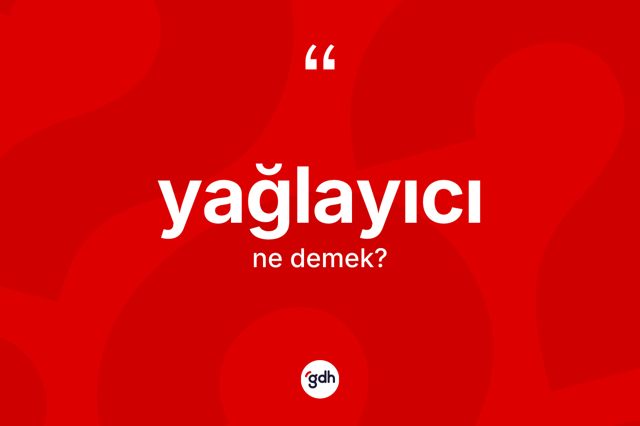 Yağlayıcı kelimesinin tanımı nedir? Yağlayıcı kelimesinin kaç farklı anlamı var?