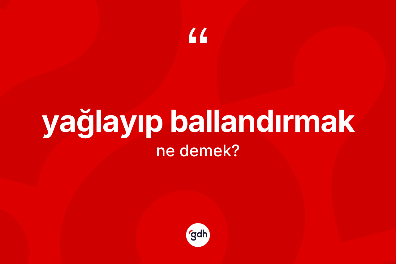 Yağlayıp ballandırmak ifadesinin anlamı nedir? Yağlayıp ballandırmak sözünün TDK açıklaması nedir?